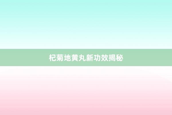 杞菊地黄丸新功效揭秘